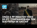 União e PP rebatem vídeo do PT: "companheirada tem que parar de gastar" | O POVO NEWS
