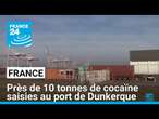 France : près de 10 tonnes de cocaïne saisies au port de Dunkerque, un record • FRANCE 24