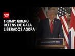 Quero reféns de Gaza liberados agora, diz Trump | LIVE CNN