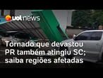 Tornado que devastou Paraná também atingiu Santa Catarina; bombeiros atualizam regiões afetadas