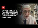 Especialista: Lula fala de reforma da ONU, mas sem citar confronto entre EUA e China | CNN 360°