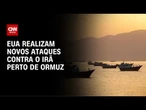 EUA realizam novos ataques na região do Estreito de Ormuz, diz autoridade | AGORA CNN