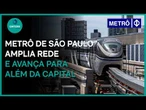 Conteúdo de Marca | Metrô de São Paulo amplia rede e avança para além da capital