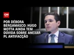 Hugo Motta ainda tem dúvida sobre anexar PL Antifacção | CNN 360°