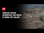 Acrópole fica fechada por quatro horas na Grécia em meio à onda de calor | CNN 360º