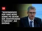 “Responsáveis por fake news sobre Pix devem ser identificados punidos”, diz Sidônio | CNN 360°