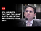 Governo quer Hugo Motta à frente de reorganização da base | CNN 360°
