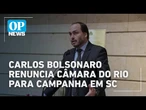 Carlos Bolsonaro renuncia à Câmara do Rio para campanha em SC | O POVO News