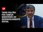 Tainá Falcão: PSD cobiça Ministério do Desenvolvimento Social | BASTIDORES CNN