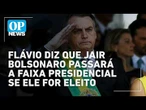Flávio diz que Jair Bolsonaro passará a faixa presidencial se ele for eleito | OP NEWS