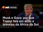 Trump fala em asilo a brancos da África do Sul; 'país é defensor de Gaza', explica professora