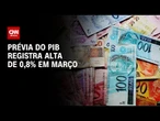 IBC-BR: Prévia do PIB registra alta de 0,8% em março | LIVE CNN