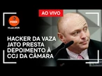 Ao vivo: hacker da Vaza Jato presta depoimento à CCJ da Câmara