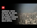 Américo: Novo ataque de Israel em Gaza deixa qualquer chance de cessar-fogo mais difícil | AGORA CNN