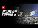 Norte-coreanos celebram 76º aniversário do país | CNN NOVO DIA