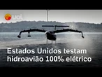 Hidroavião promete ser a maior máquina voadora 100% elétrica já construída | O Impensável