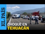 CHOQUE en Cuacnopalan-Oaxaca, Tehuacán deja al menos 21 MUERTOS | EL PAÍS