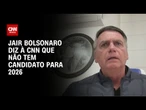 Jair Bolsonaro à CNN: Não tenho candidato para as eleições de 2026 | CNN ARENA