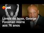 George Foreman morre aos 76 anos: relembre carreira do boxeador que enfrentou Maguila e Muhammad Ali