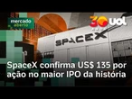 SpaceX, de Elon Musk, capta US$ 75 bi na maior abertura de capital da história