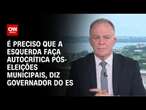 É preciso que a esquerda faça autocrítica pós-eleições municipais, diz governador do ES | BASTIDORES