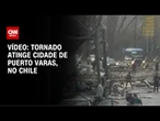 Vídeo: Tornado atinge cidade de Puerto Varas, no Chile | CNN BRASIL
