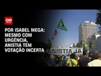 Mesmo com urgência, anistia tem votação incerta | CNN NOVO DIA