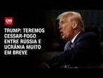 Trump diz que cessar-fogo deve acontecer em breve | BASTIDORES CNN