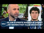 TERROR-DEBATTE: "Sie waren fast alle Deutsche" – Islam-Experte Mansour fordert konsequente Strafen