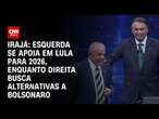 Irajá: Esquerda se apoia em Lula para 2026, enquanto direita busca alternativas a Bolsonaro | ARENA