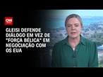 Trump deveria dialogar, não mostrar força bélica, diz Gleisi Hoffmann | BASTIDORES CNN
