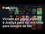 Viciada em jogos implora à Justiça para ser excluída para sempre de bet