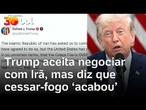Trump diz que EUA aceita negociar com Irã, mas afirma que cessar-fogo ‘acabou’
