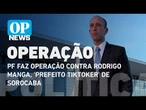 PF faz operação contra Rodrigo Manga, 'prefeito tiktoker' de Sorocaba | O POVO News