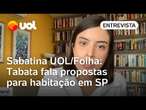 Tabata defende 'locação social' e critica 'apagão de dados' ao falar de propostas para habitação