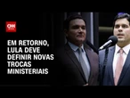 Lula deve definir novas trocas ministeriais em retorno dos EUA | LIVE CNN