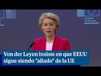 Von der Leyen insiste en que EEUU sigue siendo "aliado" de la UE pese a las diferencias