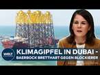 KLIMAGIPFEL COB 28 IN DUBAI: Baerbock mahnt Blockierer ab - China udn Scheichs im Visier