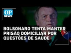 Defesa de Bolsonaro pede a Moares extensão da prisão domiciliar | #OP News