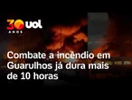 Incêndio em Guarulhos: combate às chamas dura mais de 10h e mobiliza 38 bombeiros; vídeos