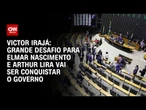 Victor Irajá: Grande desafio para Elmar Nascimento e Arthur Lira vai ser conquistar o governo | WW