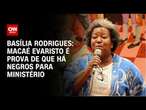 Basília Rodrigues: Macaé Evaristo é prova de que há negros para ministério | LIVE CNN