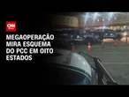 Entenda megaoperação que mira esquema do PCC em oito estados| CNN NOVO DIA