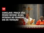 Conclave: Expectativa por novo papa reúne 45 mil pessoas no Vaticano | CNN PRIME TIME