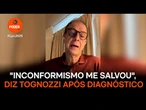 "Inconformismo me salvou", diz Tognozzi após diagnóstico de câncer
