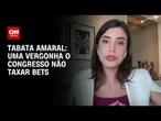 Uma vergonha o Congresso não taxar bets, afirma Tabata Amaral à CNN | BASTIDORES CNN
