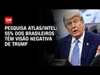 Atlas: Mais da metade dos brasileiros tem imagem negativa de Trump | LIVE CNN