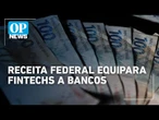 Receita anuncia vai equipara fintechs a bancos a fim de combater o crime organizado | O POVO News