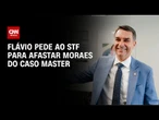 Flávio Bolsonaro pede ao STF que declare Moraes suspeito para julgar Vorcaro | CNN 360º
