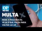 Bloqueada no Brasil, Rede X paga multa na conta certa; veja o que falta para voltar ao ar l OP NEWS